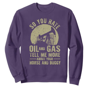 So You Hate Oil and Gas Satirical Political Sweatshirt Tell Me About Your Horse and Buggy Energy Commentary TS02 Purple Print Your Wear