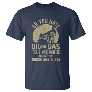 So You Hate Oil and Gas Satirical Political T Shirt Tell Me About Your Horse and Buggy Energy Commentary TS02 Navy Print Your Wear
