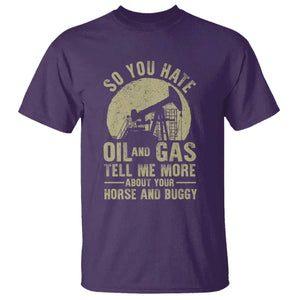 So You Hate Oil and Gas Satirical Political T Shirt Tell Me About Your Horse and Buggy Energy Commentary TS02 Purple Print Your Wear