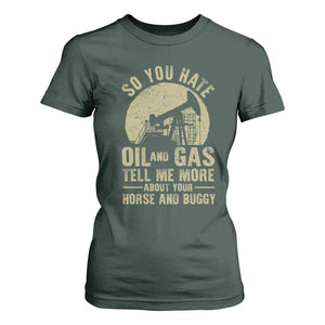 So You Hate Oil and Gas Satirical Political T Shirt For Women Tell Me About Your Horse and Buggy Energy Commentary TS02 Dark Forest Green Print Your Wear