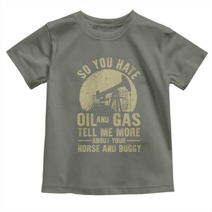 So You Hate Oil and Gas Satirical Political Toddler T Shirt Tell Me About Your Horse and Buggy Energy Commentary TS02 Military Green Print Your Wear