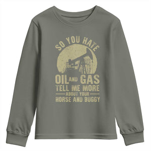 So You Hate Oil and Gas Satirical Political Youth Sweatshirt Tell Me About Your Horse and Buggy Energy Commentary TS02 Military Green Print Your Wear