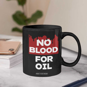 No Blood for Oil Coffee Mug Anti-War Resource Exploitation TS02 Print Your Wear