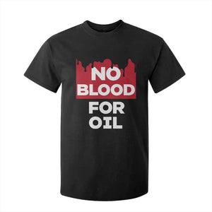 No Blood for Oil T Shirt For Kid Anti-War Resource Exploitation TS02 Black Print Your Wear