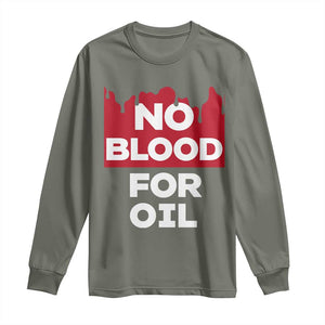 No Blood for Oil Long Sleeve Shirt Anti-War Resource Exploitation TS02 Military Green Print Your Wear