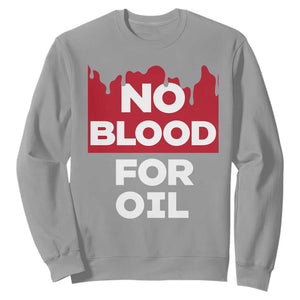 No Blood for Oil Sweatshirt Anti-War Resource Exploitation TS02 Sport Gray Print Your Wear