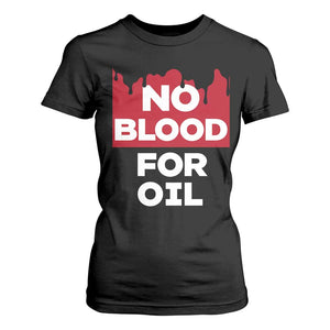 No Blood for Oil T Shirt For Women Anti-War Resource Exploitation TS02 Black Print Your Wear