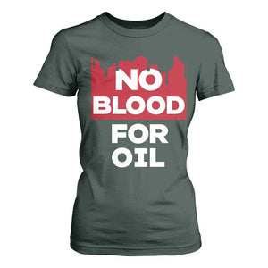 No Blood for Oil T Shirt For Women Anti-War Resource Exploitation TS02 Dark Forest Green Print Your Wear