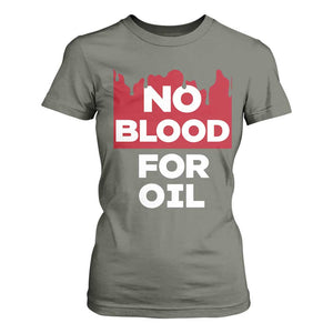 No Blood for Oil T Shirt For Women Anti-War Resource Exploitation TS02 Military Green Print Your Wear