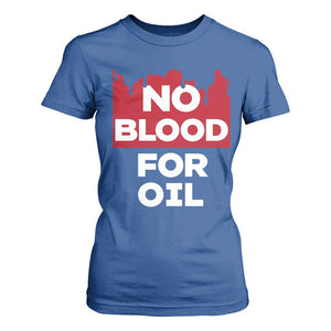 No Blood for Oil T Shirt For Women Anti-War Resource Exploitation TS02 Royal Blue Print Your Wear