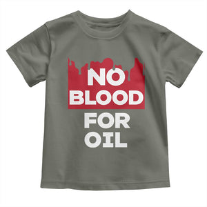No Blood for Oil Toddler T Shirt Anti-War Resource Exploitation TS02 Military Green Print Your Wear