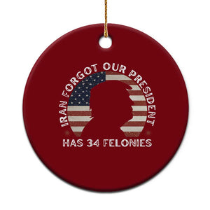 Iran Forgot Our President Has 34 Felonies Ceramic Ornament Funny Political Satire Patriotic TS02 1pc Red Print Your Wear