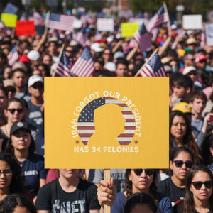 Iran Forgot Our President Has 34 Felonies Protest Sign Funny Political Satire Patriotic TS02 Horizontal 18" × 24" Yellow Print Your Wear
