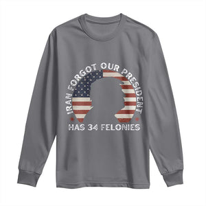 Iran Forgot Our President Has 34 Felonies Long Sleeve Shirt Funny Political Satire Patriotic TS02 Charcoal Print Your Wear