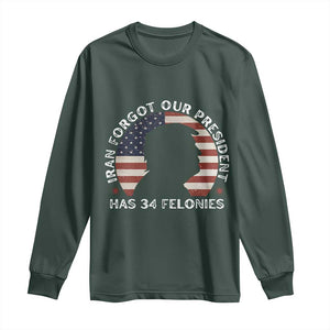 Iran Forgot Our President Has 34 Felonies Long Sleeve Shirt Funny Political Satire Patriotic TS02 Dark Forest Green Print Your Wear