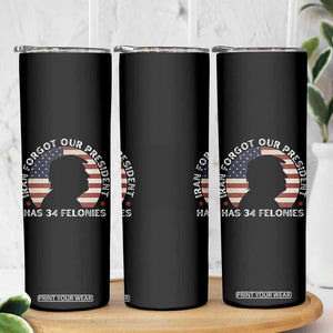 Iran Forgot Our President Has 34 Felonies Skinny Tumbler Funny Political Satire Patriotic TS02 Print Your Wear