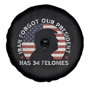 Iran Forgot Our President Has 34 Felonies Spare Tire Cover Funny Political Satire Patriotic TS02 Print Your Wear