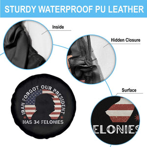 Iran Forgot Our President Has 34 Felonies Spare Tire Cover Funny Political Satire Patriotic TS02 Print Your Wear