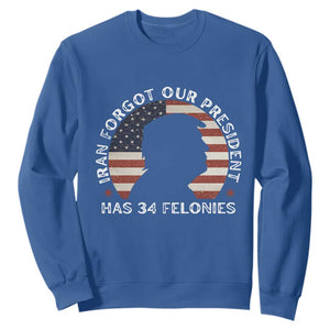 Iran Forgot Our President Has 34 Felonies Sweatshirt Funny Political Satire Patriotic TS02 Royal Blue Print Your Wear
