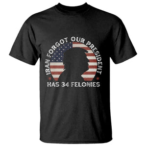 Iran Forgot Our President Has 34 Felonies T Shirt Funny Political Satire Patriotic TS02 Black Print Your Wear