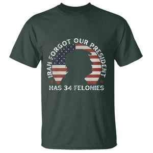 Iran Forgot Our President Has 34 Felonies T Shirt Funny Political Satire Patriotic TS02 Dark Forest Green Print Your Wear