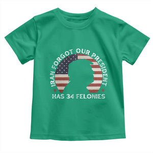 Iran Forgot Our President Has 34 Felonies Toddler T Shirt Funny Political Satire Patriotic TS02 Irish Green Print Your Wear
