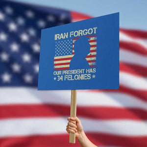 Iran Forgot Our President Has 34 Felonies Protest Sign Funny Political Satire Patriotic Flag TS02 Horizontal 18" × 24" Blue Print Your Wear