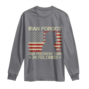 Iran Forgot Our President Has 34 Felonies Long Sleeve Shirt Funny Political Satire Patriotic Flag TS02 Charcoal Print Your Wear
