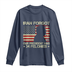 Iran Forgot Our President Has 34 Felonies Long Sleeve Shirt Funny Political Satire Patriotic Flag TS02 Navy Print Your Wear