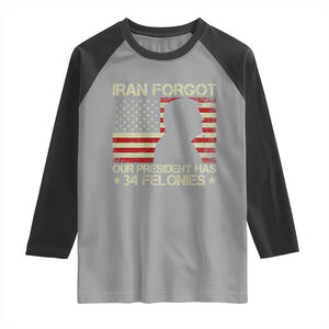 Iran Forgot Our President Has 34 Felonies Raglan Shirt Funny Political Satire Patriotic Flag TS02 Sport Gray Black Print Your Wear