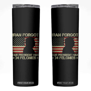 Iran Forgot Our President Has 34 Felonies Skinny Tumbler Funny Political Satire Patriotic Flag TS02 Black Print Your Wear