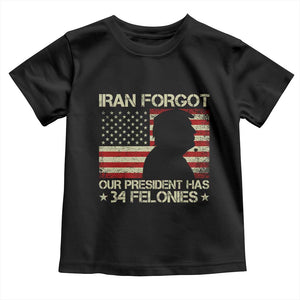 Iran Forgot Our President Has 34 Felonies Toddler T Shirt Funny Political Satire Patriotic Flag TS02 Black Print Your Wear