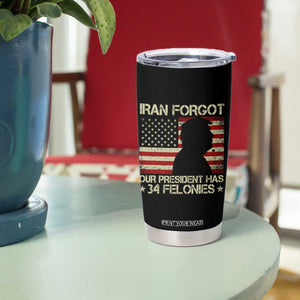 Iran Forgot Our President Has 34 Felonies Tumbler Cup Funny Political Satire Patriotic Flag TS02 Print Your Wear