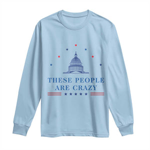 These People Are Crazy Capitol Political Humor Long Sleeve Shirt Funny Government Politics TS02 Light Blue Print Your Wear