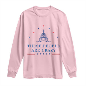 These People Are Crazy Capitol Political Humor Long Sleeve Shirt Funny Government Politics TS02 Light Pink Print Your Wear