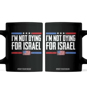I’m Not Dying For Israel America First Political Statement Coffee Mug Red White Blue Patriotic Military Protest TS02 Black Print Your Wear