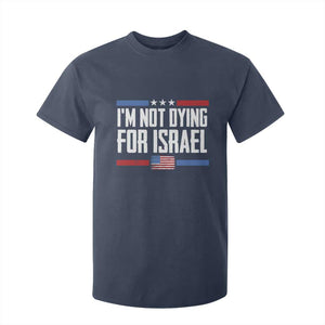 I’m Not Dying For Israel America First Political Statement T Shirt For Kid Red White Blue Patriotic Military Protest TS02 Navy Print Your Wear