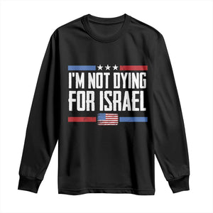 I’m Not Dying For Israel America First Political Statement Long Sleeve Shirt Red White Blue Patriotic Military Protest TS02 Black Print Your Wear