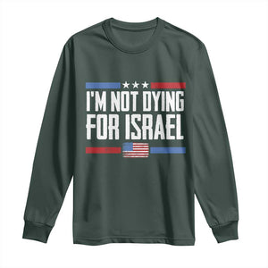 I’m Not Dying For Israel America First Political Statement Long Sleeve Shirt Red White Blue Patriotic Military Protest TS02 Dark Forest Green Print Your Wear