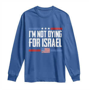 I’m Not Dying For Israel America First Political Statement Long Sleeve Shirt Red White Blue Patriotic Military Protest TS02 Royal Blue Print Your Wear