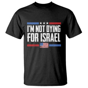 I'm Not Dying For Israel America First Political Statement T Shirt - Red White Blue Patriotic Military Protest TS02 Black Print Your Wear