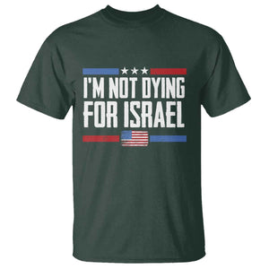 I'm Not Dying For Israel America First Political Statement T Shirt - Red White Blue Patriotic Military Protest TS02 Dark Forest Green Print Your Wear