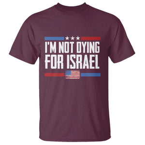 I'm Not Dying For Israel America First Political Statement T Shirt - Red White Blue Patriotic Military Protest TS02 Maroon Print Your Wear