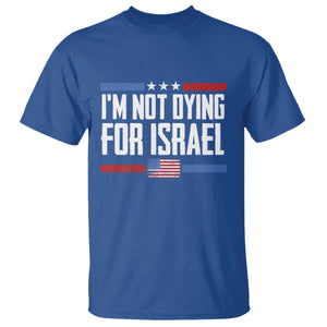I'm Not Dying For Israel America First Political Statement T Shirt - Red White Blue Patriotic Military Protest TS02 Royal Blue Print Your Wear