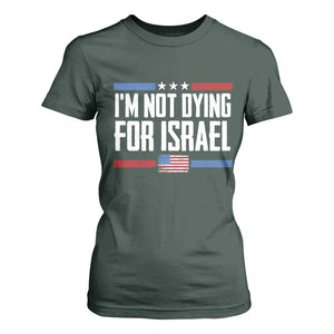 I’m Not Dying For Israel America First Political Statement T Shirt For Women Red White Blue Patriotic Military Protest TS02 Dark Forest Green Print Your Wear