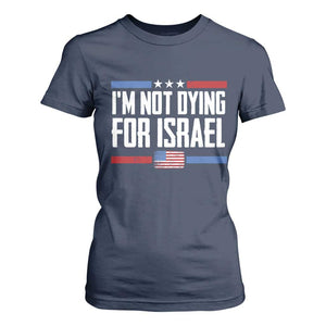 I’m Not Dying For Israel America First Political Statement T Shirt For Women Red White Blue Patriotic Military Protest TS02 Navy Print Your Wear