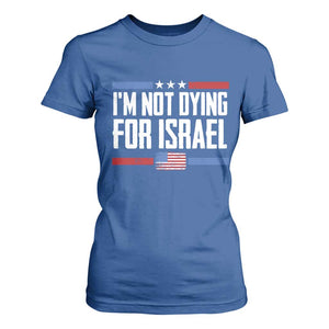 I’m Not Dying For Israel America First Political Statement T Shirt For Women Red White Blue Patriotic Military Protest TS02 Royal Blue Print Your Wear