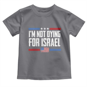 I’m Not Dying For Israel America First Political Statement Toddler T Shirt Red White Blue Patriotic Military Protest TS02 Charcoal Print Your Wear