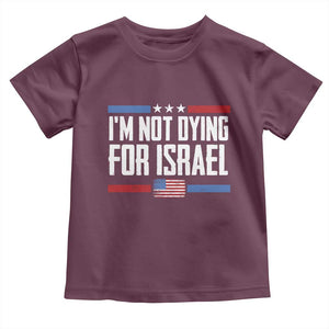 I’m Not Dying For Israel America First Political Statement Toddler T Shirt Red White Blue Patriotic Military Protest TS02 Maroon Print Your Wear