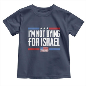 I’m Not Dying For Israel America First Political Statement Toddler T Shirt Red White Blue Patriotic Military Protest TS02 Navy Print Your Wear